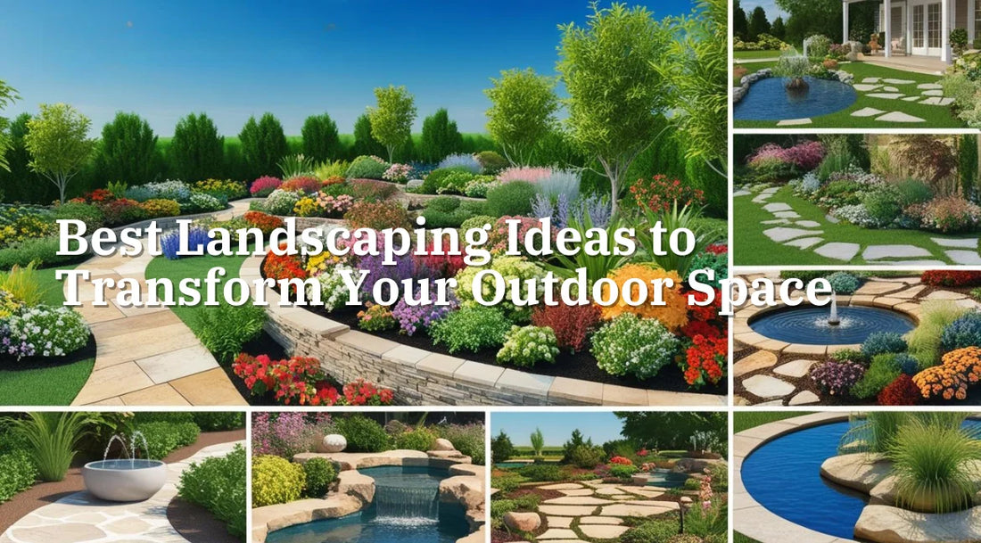 Best Landscaping Ideas to Transform Your Outdoor Space